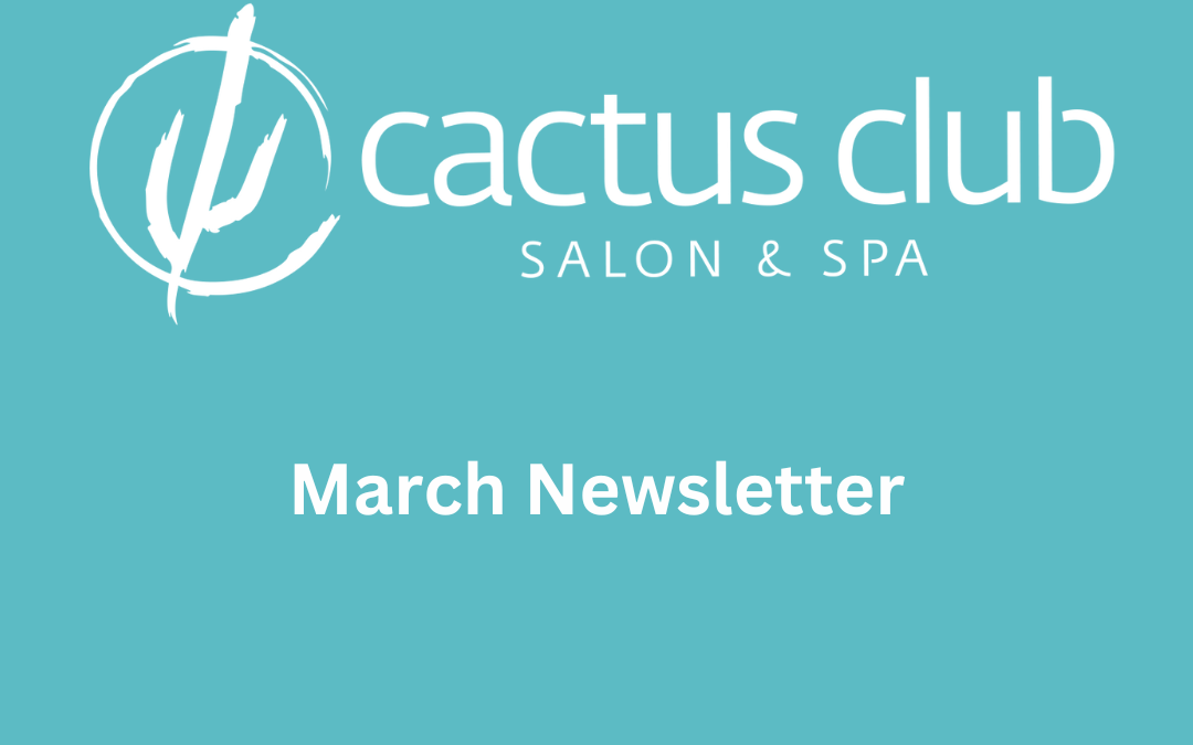 March Cactus Club Salon & Spa Newsletter