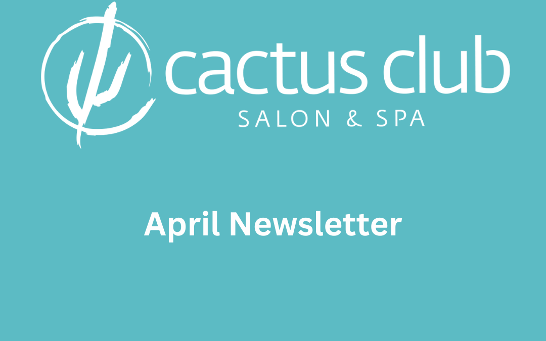 April Cactus Club Salon & Spa Newsletter